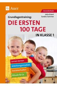 Grundlagentraining Die ersten 100 Tage in Kl. 1  - Lernen lernen, Arbeitsorganisation, Rituale, Sozialverhalten & Co. (1. Klasse)