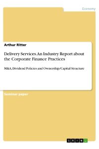 Delivery Services. An Industry Report about the Corporate Finance Practices  - M&A, Dividend Policies and Ownership/Capital Structure