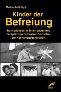 Kinder der Befreiung  - Transatlantische Erfahrungen und Perspektiven Schwarzer Deutscher der Nachkriegsgeneration