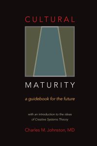 Cultural Maturity  - A Guidebook for the Future (With an Introduction to the Ideas of Creative Systems Theory)