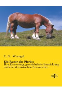 Die Rassen des Pferdes  - Ihre Entstehung, geschichtliche Entwicklung und charakteristischen Kennzeichen