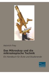 Das Mikroskop und die mikroskopische Technik  - Ein Handbuch für Ärzte und Studierende