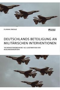 Deutschlands Beteiligung an militärischen Interventionen. 'Sicherheitsbedrohung' als Legitimation von Auslandseinsätzen