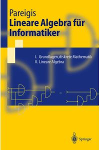 Lineare Algebra für Informatiker  - I. Grundlagen, diskrete Mathematik. II. Lineare Algebra