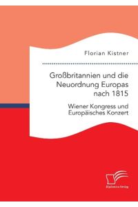 Großbritannien und die Neuordnung Europas nach 1815: Wiener Kongress und Europäisches Konzert