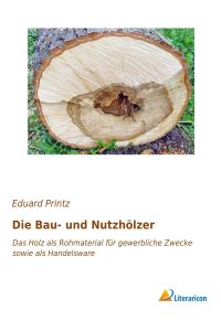 Die Bau- und Nutzhölzer  - Das Holz als Rohmaterial für gewerbliche Zwecke sowie als Handelsware