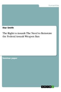 The Right to Assault. The Need to Reinstate the Federal Assault Weapon Ban
