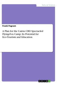 A Plan for the Cairns CBD Spectacled Flying-Fox Camp. Its Potential for Eco-Tourism and Education