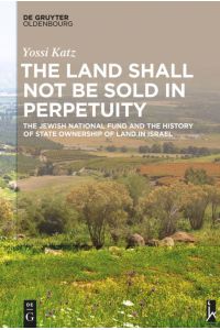 The Land Shall Not Be Sold in Perpetuity  - The Jewish National Fund and the History of State Ownership of Land in Israel