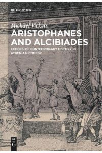 Aristophanes and Alcibiades  - Echoes of Contemporary History in Athenian Comedy