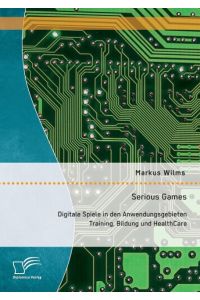 Serious Games: Digitale Spiele in den Anwendungsgebieten Training, Bildung und HealthCare
