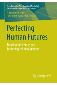 Perfecting Human Futures  - Transhuman Visions and Technological Imaginations