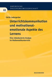 Unterrichtskommunikation und motivational-emotionale Aspekte des Lernens  - Eine videobasierte Analyse im Mathematikunterricht