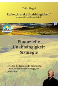 Finanzielle Unabhängigkeit: Strategie  - Wie Sie die finanzielle Dimension Ihres ¿Projekts Unabhängigkeit¿ abdecken