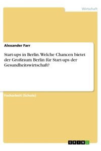 Start-ups in Berlin. Welche Chancen bietet der Großraum Berlin für Start-ups der Gesundheitswirtschaft?