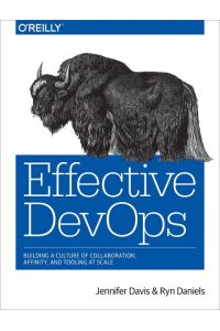 Effective DevOps  - Building a Culture of Collaboration, Affinity, and Tooling at Scale