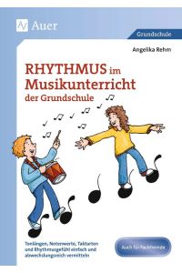 Rhythmus im Musikunterricht der Grundschule  - Tonlängen, Notenwerte, Taktarten und Rhythmus gefühl einfach und abwechslungsreich vermitteln (1. bis 4. Klasse)