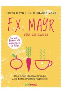 F. X. Mayr für zu Hause  - Das neue Entsäuerungs- und Ernährungsprogramm - Für mehr Energie und Wohlbefinden in Beruf und Alltag