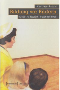 Bildung vor Bildern  - Kunst - Pädagogik - Psychoanalyse