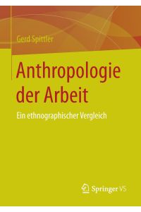 Anthropologie der Arbeit  - Ein ethnographischer Vergleich