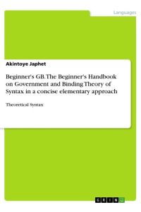 Beginner's GB. The Beginner's Handbook on Government and Binding Theory of Syntax in a concise elementary approach  - Theoretical Syntax