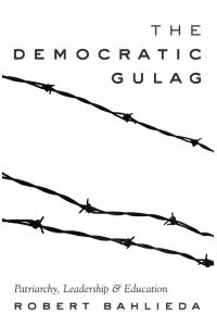 The Democratic Gulag  - Patriarchy, Leadership and Education
