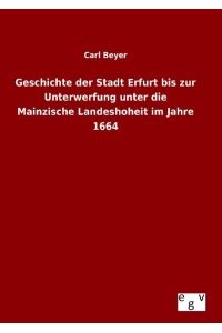 Geschichte der Stadt Erfurt bis zur Unterwerfung unter die Mainzische Landeshoheit im Jahre 1664