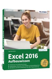 Excel 2016 - Aufbauwissen  - Profiwissen im praktischen Einsatz. Komplett in Farbe!