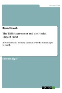 The TRIPS agreement and the Health Impact Fund  - How intellectual property interacts with the  human right to health