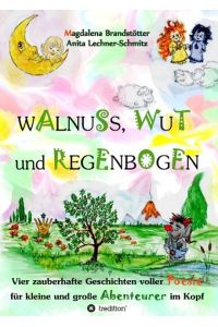 Walnuss, Wut und Regenbogen  - Vier zauberhafte Geschichten voller Poesie für kleine und große Abenteurer im Kopf