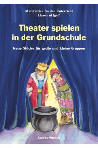 Theater spielen in der Grundschule  - Neue Stücke für große und kleine Gruppen