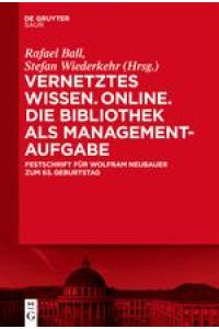 Vernetztes Wissen. Online. Die Bibliothek als Managementaufgabe  - Festschrift für Wolfram Neubauer zum 65. Geburtstag