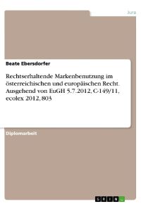 Rechtserhaltende Markenbenutzung im österreichischen und europäischen Recht. Ausgehend von EuGH 5. 7. 2012, C-149/11, ecolex 2012, 803