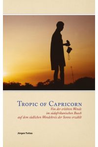 Tropic of Capricorn  - Von der erlebten Wende im südafrikanischen Busch auf dem südlichen Wendekreis der Sonne erzählt