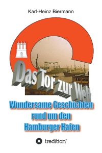 Das Tor zur Welt  - Wundersame Geschichten rund um den Hamburger Hafen