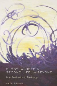 Blogs, Wikipedia, Second Life, and Beyond  - From Production to Produsage