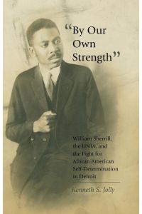 «By Our Own Strength»  - William Sherrill, the UNIA, and the Fight for African American Self-Determination in Detroit
