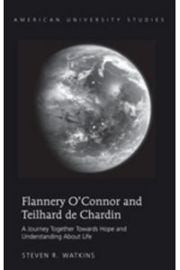 Flannery O¿Connor and Teilhard de Chardin  - A Journey Together Towards Hope and Understanding About Life