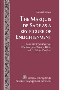 The Marquis de Sade as a Key Figure of Enlightenment  - How His Crystal Genius Still Speaks to Today¿s World and Its Major Problems