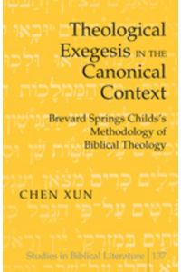 Theological Exegesis in the Canonical Context  - Brevard Springs Childs' Methodology of Biblical Theology