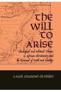 The Will to Arise  - Theological and Political Themes in African Christianity and the Renewal of Faith and Identity