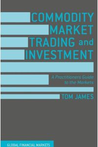 Commodity Market Trading and Investment  - A Practitioners Guide to the Markets