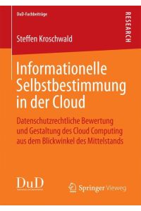 Informationelle Selbstbestimmung in der Cloud  - Datenschutzrechtliche Bewertung und Gestaltung des Cloud Computing aus dem Blickwinkel des Mittelstands
