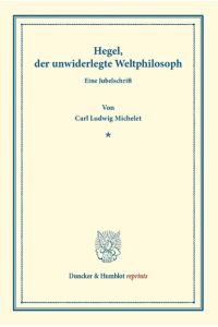 Hegel, der unwiderlegte Weltphilosoph  - Eine Jubelschrift