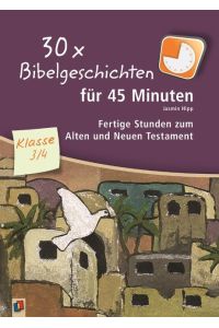 30 x Bibelgeschichten für 45 Minuten - Klasse 3/4  - Fertige Stunden zum Alten und Neuen Testament