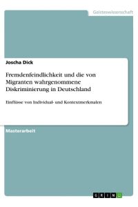 Fremdenfeindlichkeit und die von Migranten wahrgenommene Diskriminierung in Deutschland  - Einflüsse von Individual- und Kontextmerkmalen