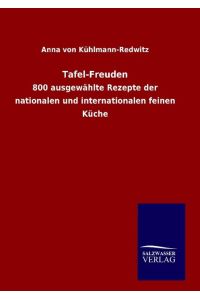 Tafel-Freuden  - 800 ausgewählte Rezepte der nationalen und internationalen feinen Küche