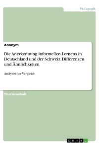 Die Anerkennung informellen Lernens in Deutschland und der Schweiz. Differenzen und Ähnlichkeiten  - Analytischer Vergleich
