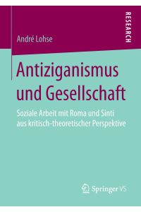 Antiziganismus und Gesellschaft  - Soziale Arbeit mit Roma und Sinti aus kritisch-theoretischer Perspektive