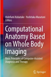 Computational Anatomy Based on Whole Body Imaging  - Basic Principles of Computer-Assisted Diagnosis and Therapy